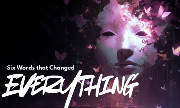 Six Words Changed Everything
