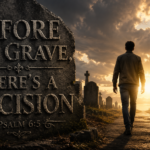 Before the Grave, There’s a Decision